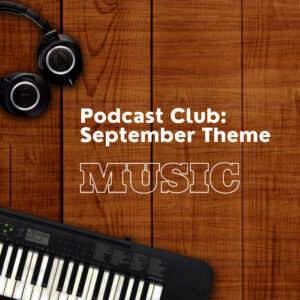 Image of electric keyboard and headphones on a background of wood panelling. Podcast Club: September Theme MUSIC