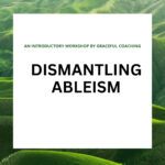 Dismantling Ableism: and introductory workshop by Graceful Coaching