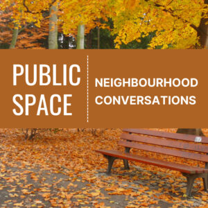 Public Space neighbourhood Conversations