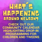 What's happening around Nelson? Check out our Community Calendar highlighting drop-in programming for children and tweens