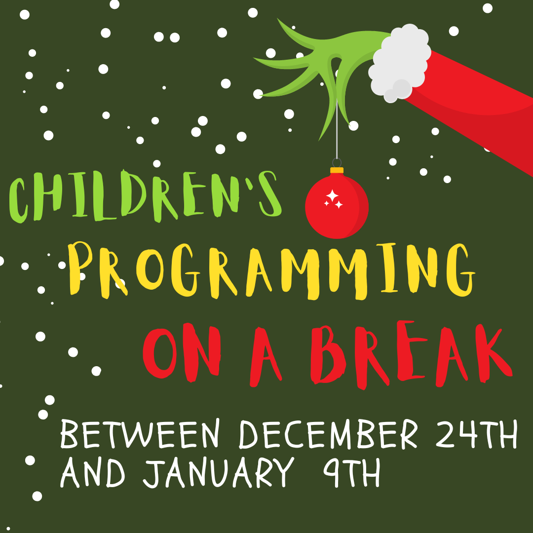 A cartoon grinch hand on a green background with letters saying Children's Programming on a break between December 24 and January 9