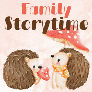 A cute watercolour picture of hedgehogs under a mushroom with the words family storytime