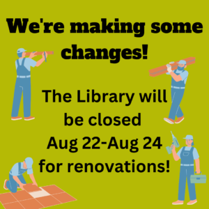 We're making some changes! The Library will be closed Aug 22-Aug24 for renovations!