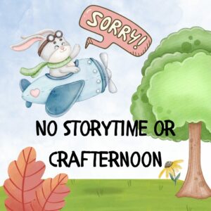 Cartoon image of a bunny in an airplane saying sorry. The words No Storytime or Crafternoon is at the bottom.